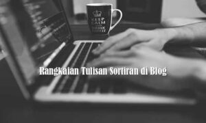 Rangkaian Tulisan Sortiran di Blog