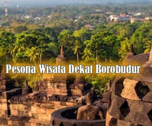 pesona wisata dekat borobudur