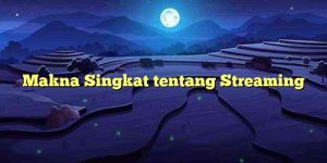 Makna Singkat tentang Streaming