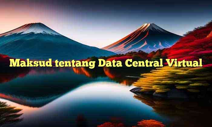 Maksud tentang Data Central Virtual