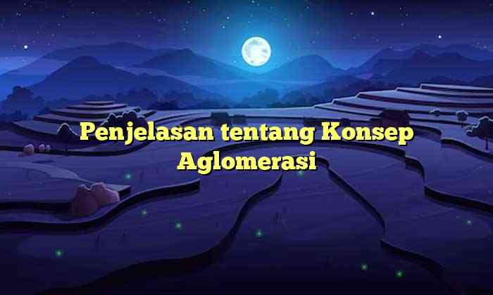 Penjelasan tentang Konsep Aglomerasi